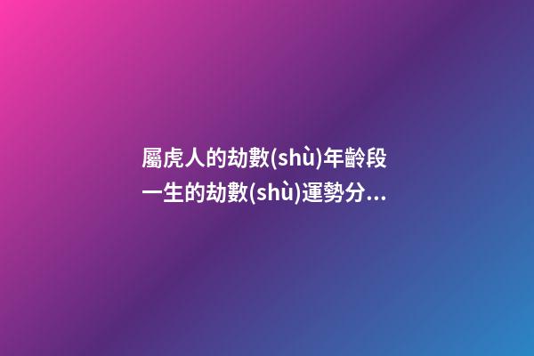 屬虎人的劫數(shù)年齡段 一生的劫數(shù)運勢分析